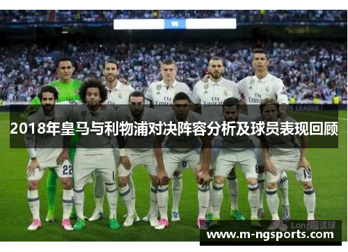 2018年皇马与利物浦对决阵容分析及球员表现回顾